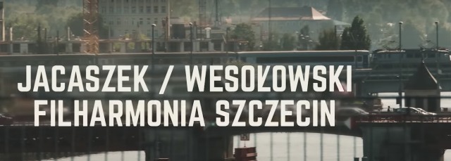 Composition 1 Michała Jacaszka i Stefana Wesołowskiego Fot. Jacaszek. Wesołowski. Filharmonia Szczecin 