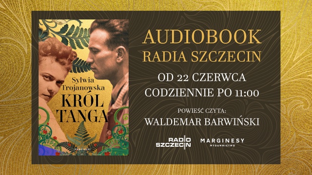 Od poniedziałku w Radiu Szczecin nowy audiobook. Tym razem to powieść Sylwii Trojanowskiej - Król tanga.